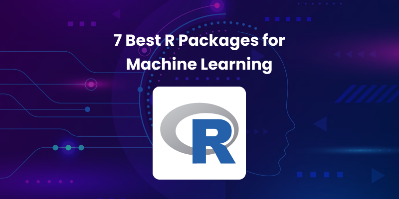A list of 7 best R Packages for machine learning in 2025